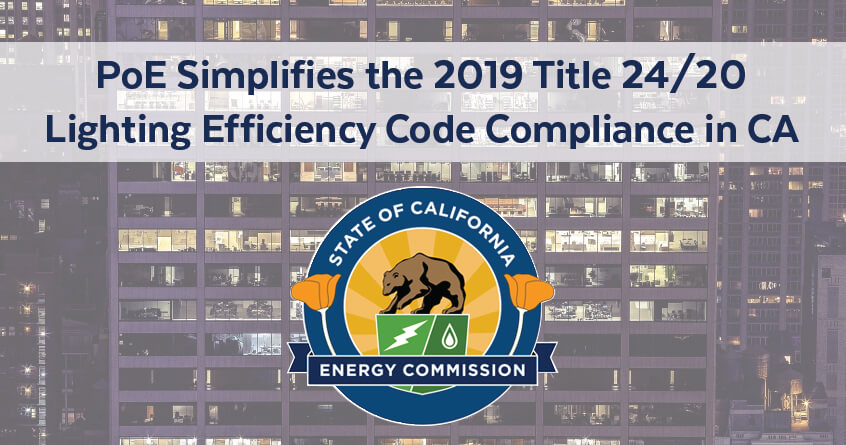 PoE Simplifies the 2019 Title 24/20 Lighting Efficiency Code Compliance in CA