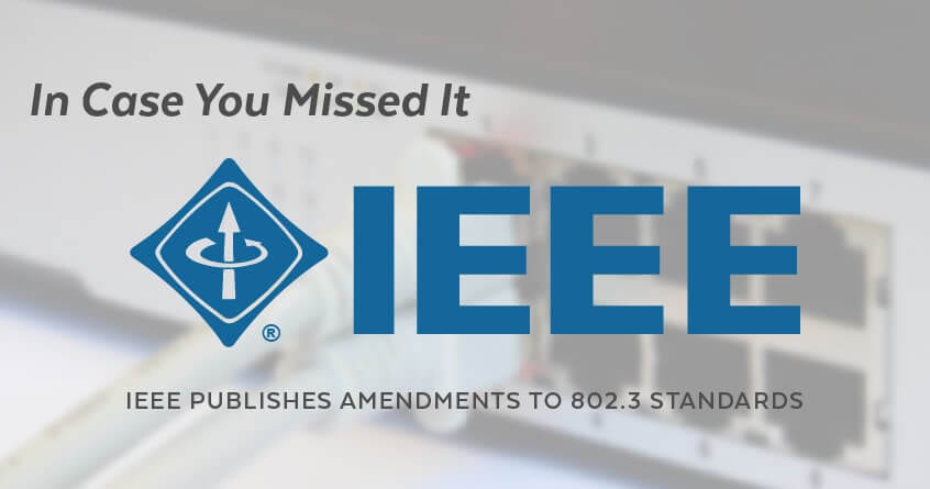 In Case You Missed It: IEEE Publishes Amendments to 802.3 Standards