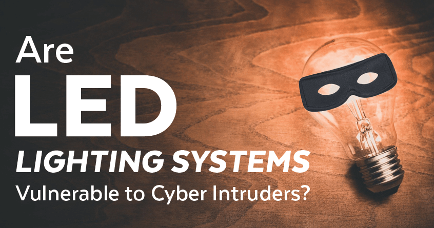 Are LED Lighting Systems Vulnerable to Cyber Intruders?