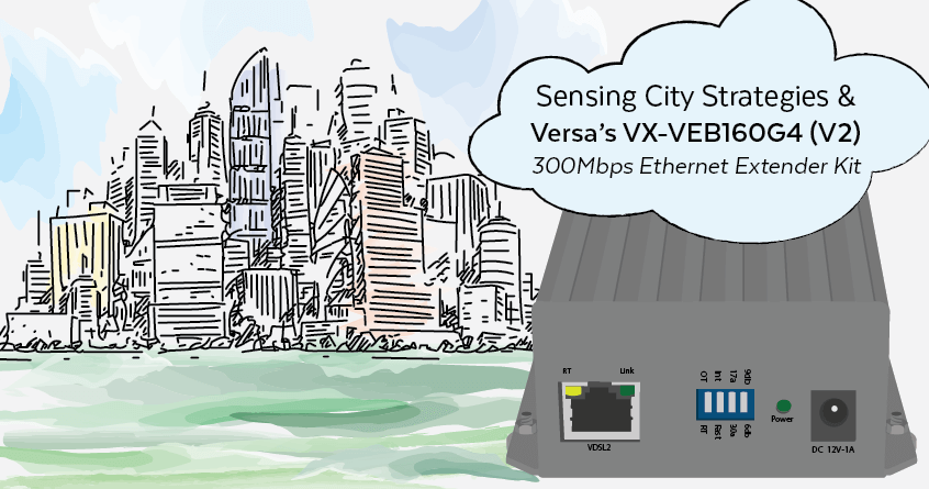 Oct Sensing City Strategies and Versa’s VX-VEB160G4 (V2) 300Mbps Ethernet Extender Kit