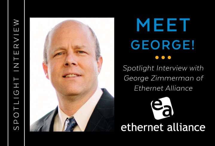Spotlight: George Zimmerman of Ethernet Alliance Tlaks Ethernet Technology Infrastructures and More