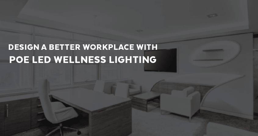 Design A Better Workplace with PoE LED Wellness Lighting