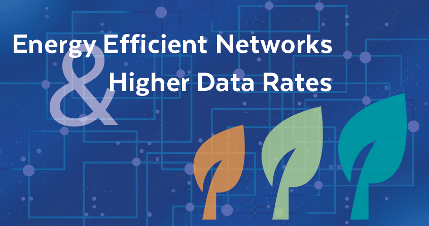 Energy Efficient Networks and Higher Data Rates