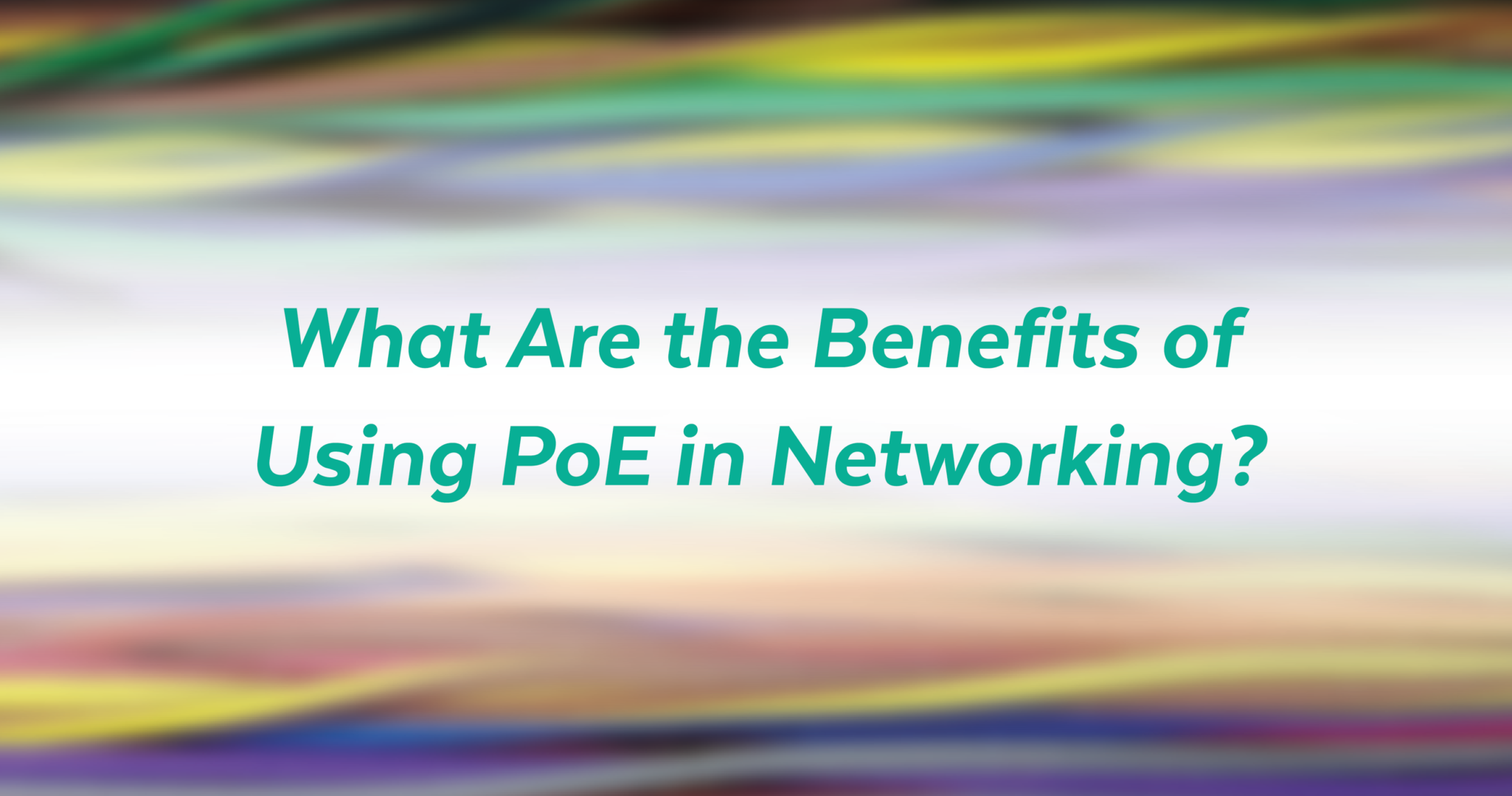 What Are the Benefits of Using PoE in Networking?